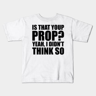 Stage Manager - Is your prop? Yeah, I didn't think so Kids T-Shirt
